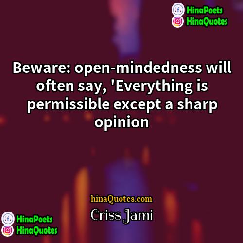 Criss Jami Quotes | Beware: open-mindedness will often say, 'Everything is