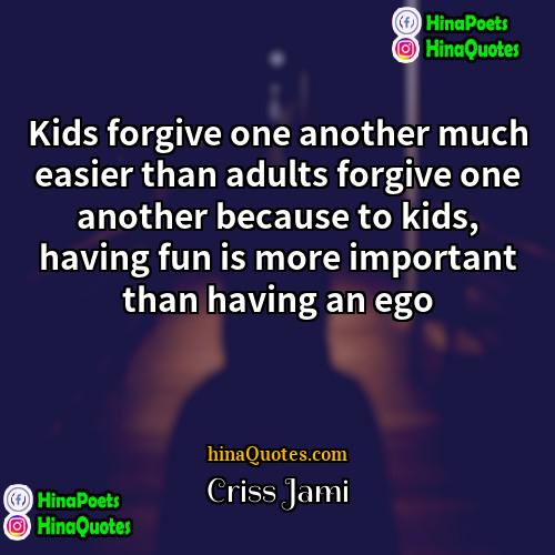 Criss Jami Quotes | Kids forgive one another much easier than