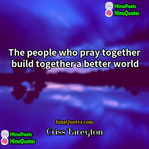 Criss Tareyton Quotes | The people who pray together build together