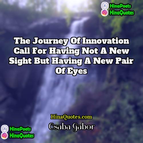 Csaba Gabor Quotes | The journey of innovation call for having