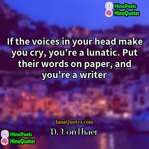 D VonThaer Quotes | If the voices in your head make