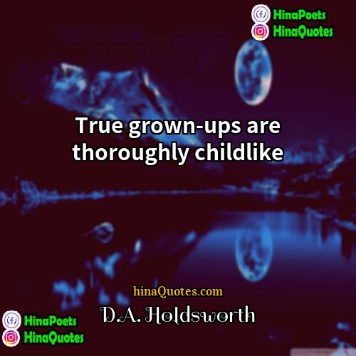 DA Holdsworth Quotes | True grown-ups are thoroughly childlike.
  