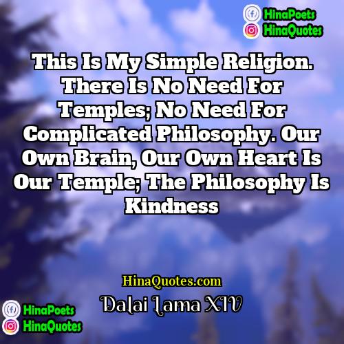 Dalai Lama XIV Quotes | This is my simple religion. There is