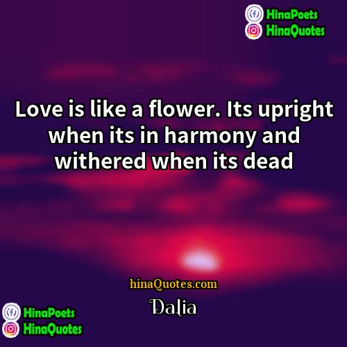 Dalia Quotes | Love is like a flower. Its upright