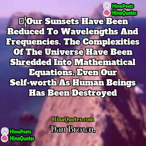 Dan Brown Quotes | …Our sunsets have been reduced to wavelengths