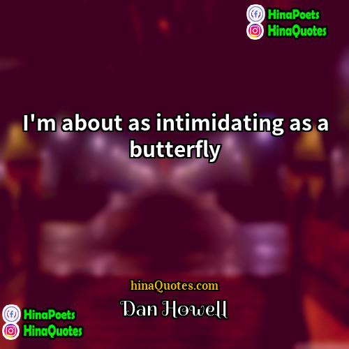 Dan Howell Quotes | I'm about as intimidating as a butterfly.
