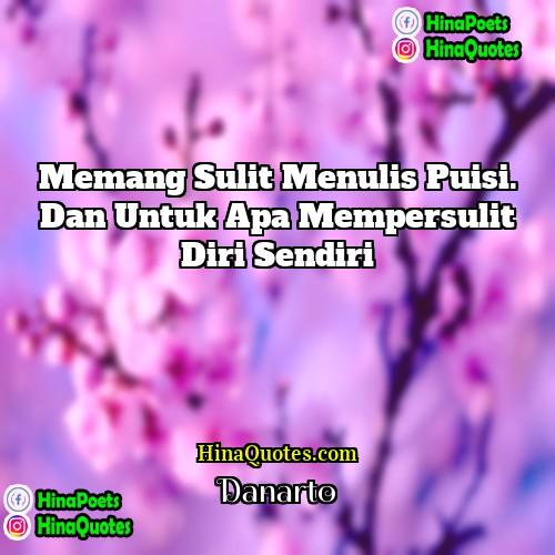 Danarto Quotes | Memang sulit menulis puisi. Dan untuk apa