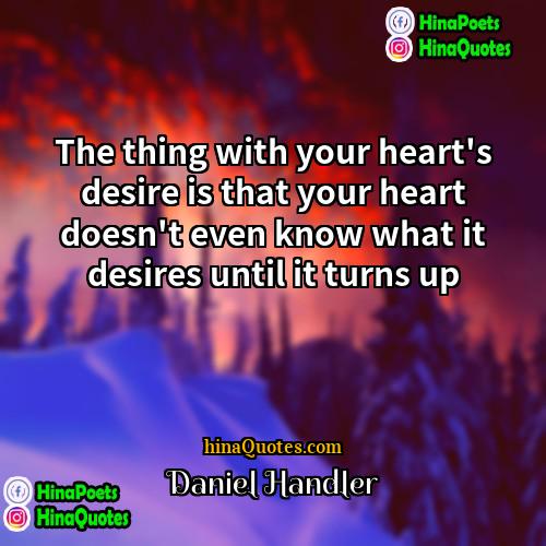 Daniel Handler Quotes | The thing with your heart's desire is