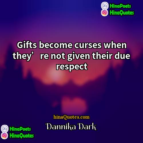 Dannika Dark Quotes | Gifts become curses when they’re not given