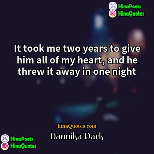 Dannika Dark Quotes | It took me two years to give