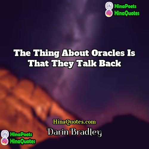 Darin Bradley Quotes | The thing about oracles is that they