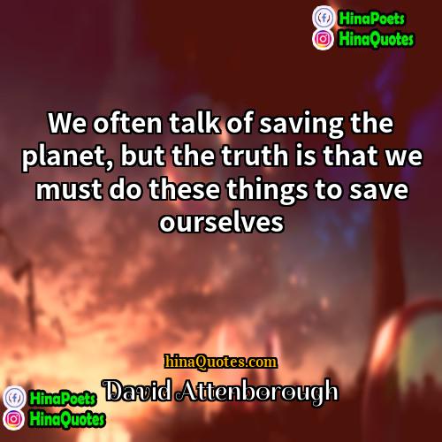 David Attenborough Quotes | We often talk of saving the planet,