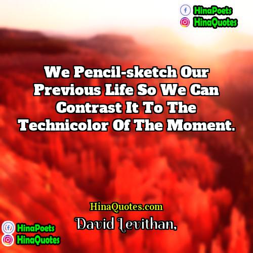 David Levithan Quotes | We pencil-sketch our previous life so we