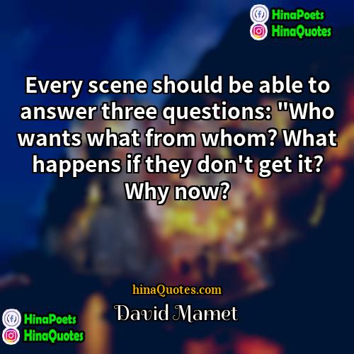 David Mamet Quotes | Every scene should be able to answer