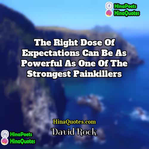 David Rock Quotes | The right dose of expectations can be