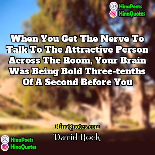 David Rock Quotes | When you get the nerve to talk