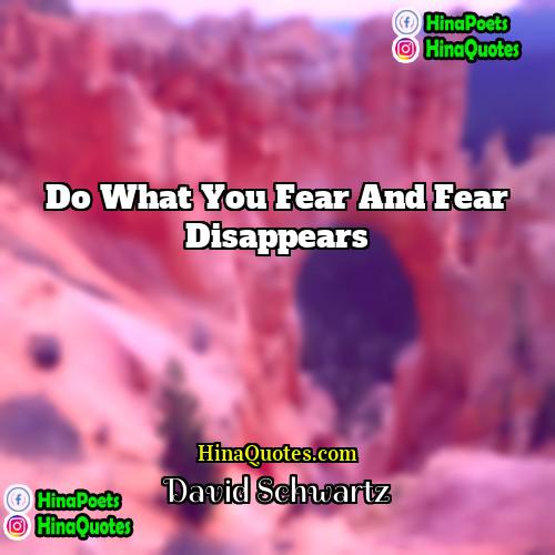 David Schwartz Quotes | Do what you fear and fear disappears.
