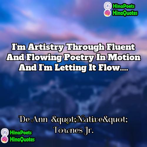 De Ann  &quot;Native&quot; Townes Jr Quotes | I'm Artistry through Fluent and Flowing Poetry