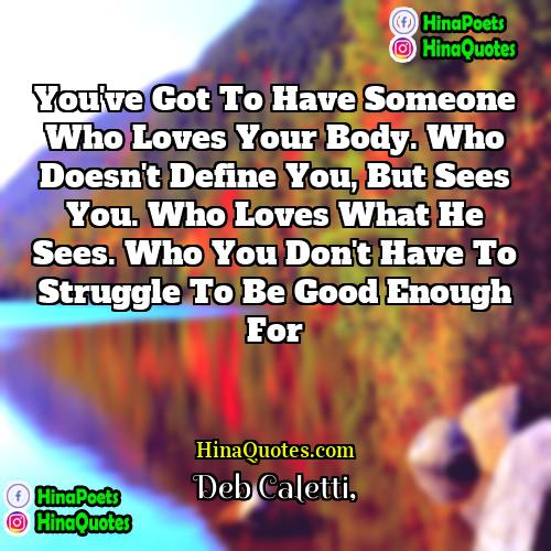 Deb Caletti Quotes | You've got to have someone who loves