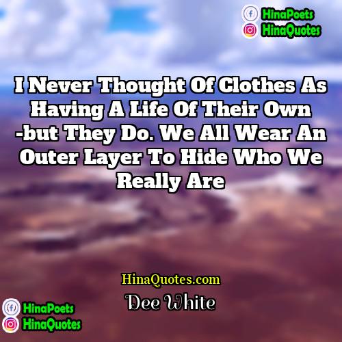 Dee White Quotes | I never thought of clothes as having