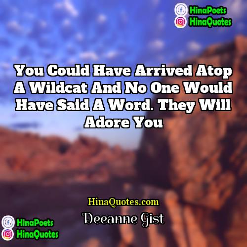 Deeanne Gist Quotes | You could have arrived atop a wildcat