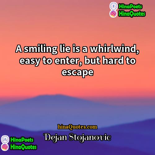 Dejan Stojanovic Quotes | A smiling lie is a whirlwind, easy