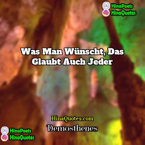 Demosthenes Quotes | Was man wünscht, das glaubt auch jeder.
