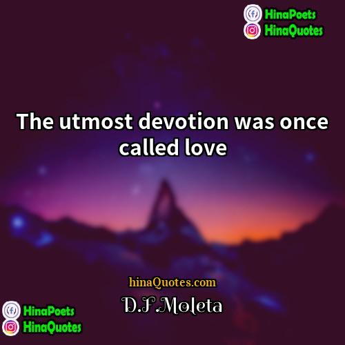 DFMoleta Quotes | The utmost devotion was once called love.
