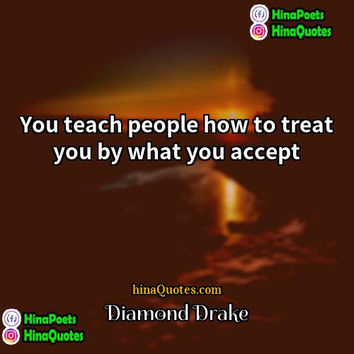 Diamond Drake Quotes | You teach people how to treat you