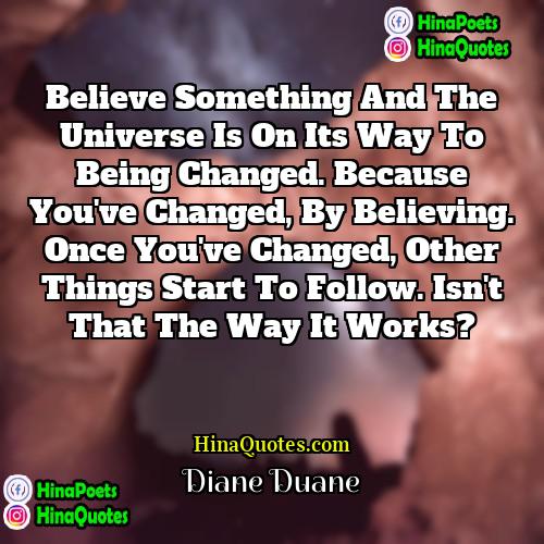 Diane Duane Quotes | Believe something and the Universe is on