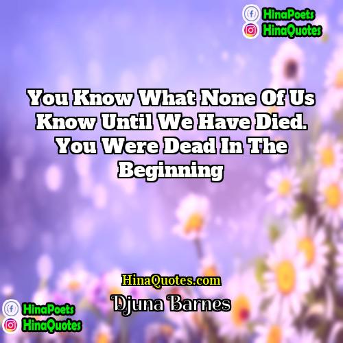 Djuna Barnes Quotes | You Know what none of us know