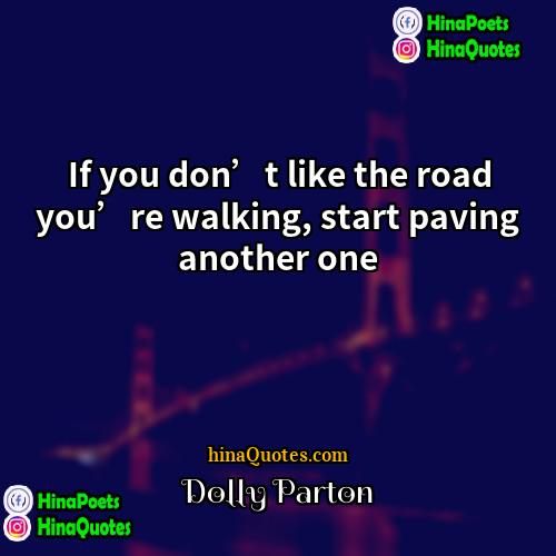 Dolly Parton Quotes | If you don’t like the road you’re