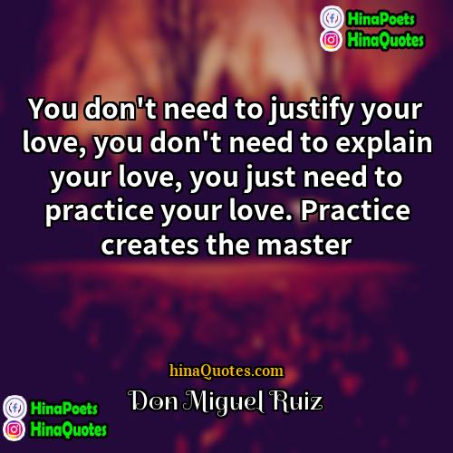 Don Miguel Ruiz Quotes | You don't need to justify your love,