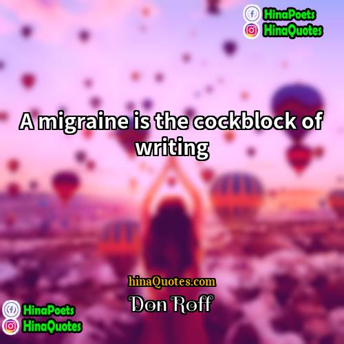 Don Roff Quotes | A migraine is the cockblock of writing.
