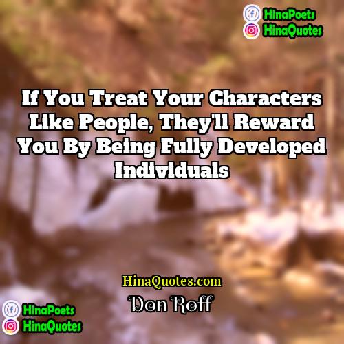 Don Roff Quotes | If you treat your characters like people,