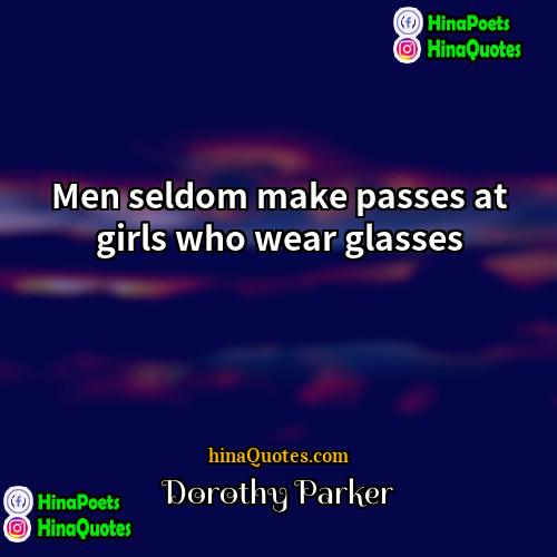 Dorothy Parker Quotes | Men seldom make passes at girls who