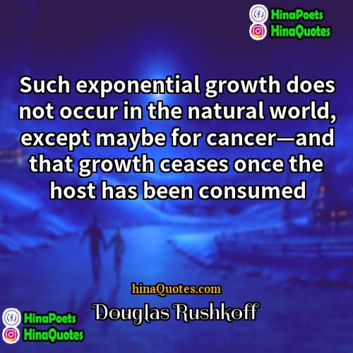 Douglas Rushkoff Quotes | Such exponential growth does not occur in