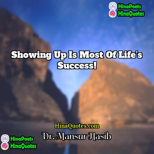 Dr Mansur Hasib Quotes | Showing up is most of life’s success!
