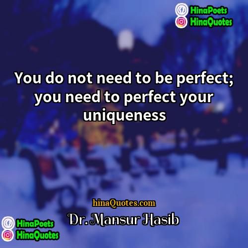 Dr Mansur Hasib Quotes | You do not need to be perfect;