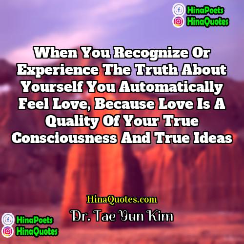 Dr Tae Yun Kim Quotes | When you recognize or experience the truth