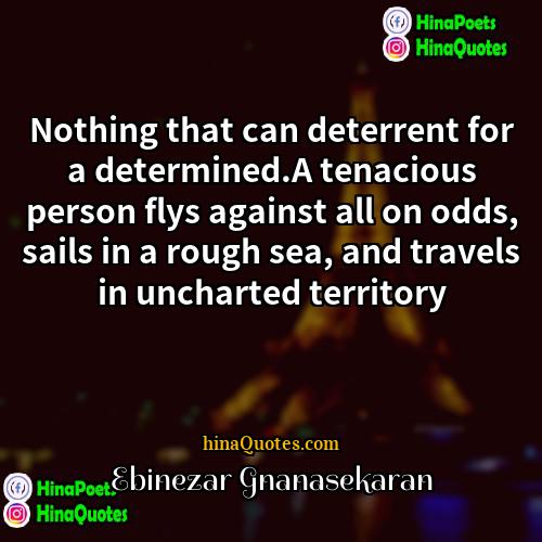 Ebinezar Gnanasekaran Quotes | Nothing that can deterrent for a determined.A