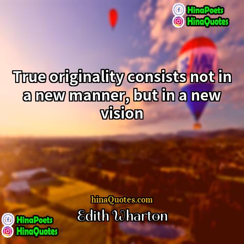 Edith Wharton Quotes | True originality consists not in a new