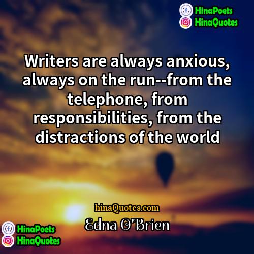 Edna OBrien Quotes | Writers are always anxious, always on the