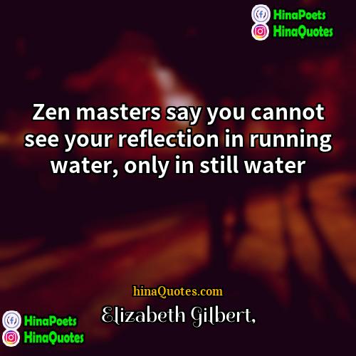 Elizabeth Gilbert Quotes | Zen masters say you cannot see your