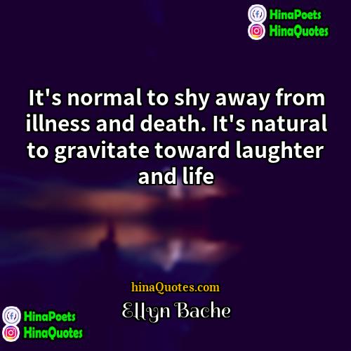 Ellyn Bache Quotes | It's normal to shy away from illness
