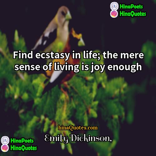 Emily Dickinson Quotes | Find ecstasy in life; the mere sense