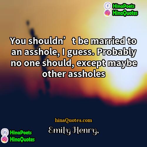 Emily Henry Quotes | You shouldn’t be married to an asshole,