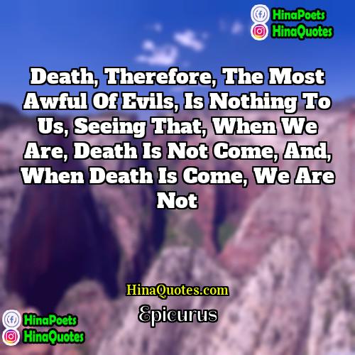 Epicurus Quotes | Death, therefore, the most awful of evils,