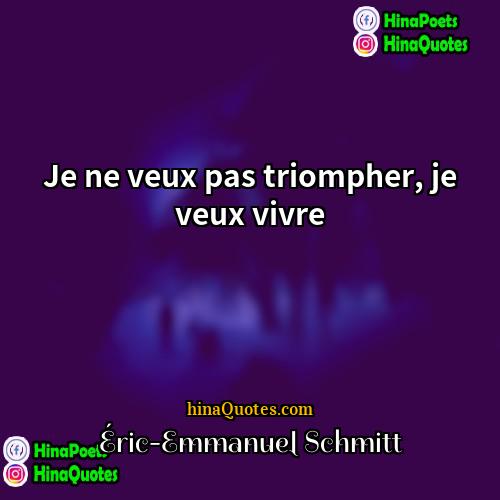 Éric-Emmanuel Schmitt Quotes | Je ne veux pas triompher, je veux