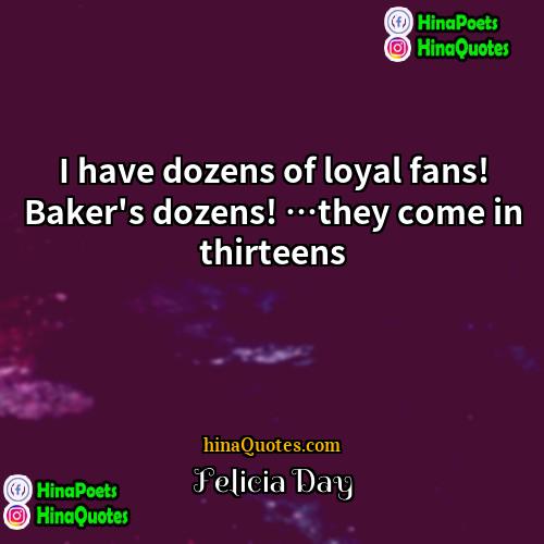 Felicia Day Quotes | I have dozens of loyal fans! Baker's